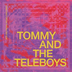 Tommy And The Teleboys - Bits And Pieces, Poorly Explained