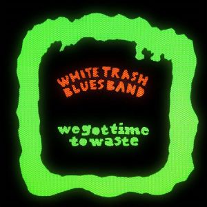 White Trash Blues Band - We Got Time To Waste