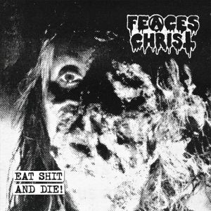 Feaces Christ - Eat Shit And Die