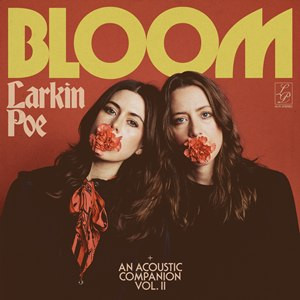Larkin Poe - Bloom + An Acoustic Companion Vol. II (Deluxe CD)